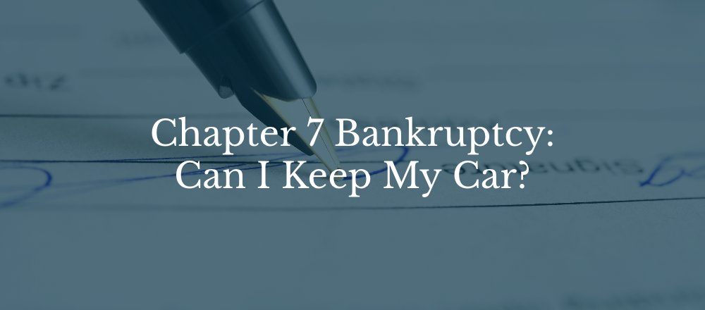 Chapter 7 Bankruptcy: Can I Keep My Car?