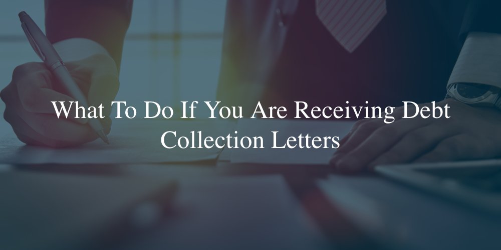 What To Do If You Are Receiving Debt Collection Letters