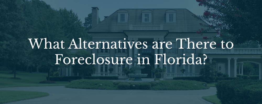 Florida property. What alternatives are there to Florida foreclosures?