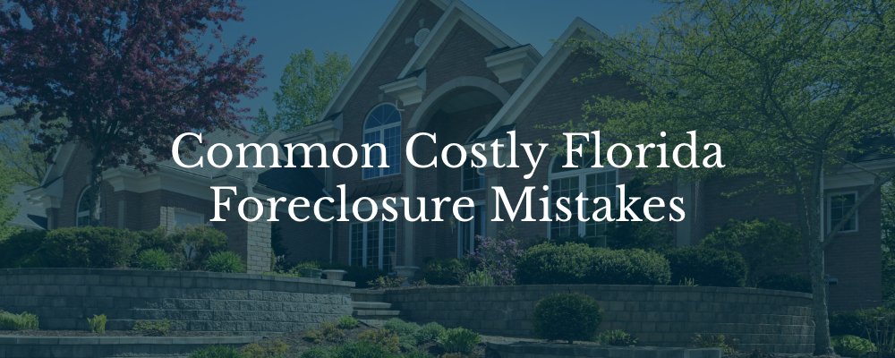 Florida property. Common costly Florida foreclosure mistakes.