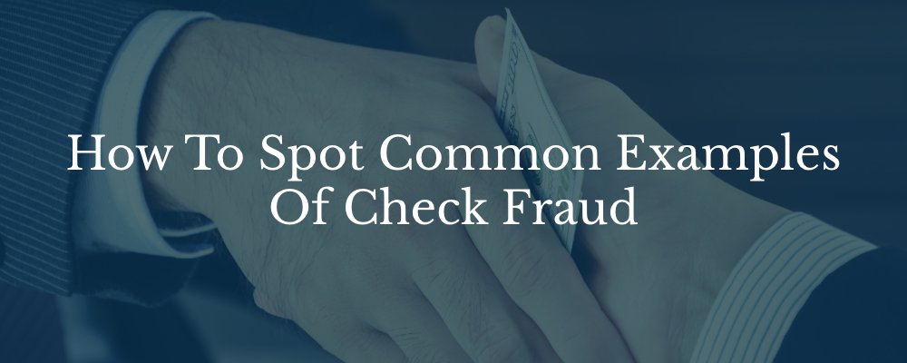 How to spot common examples of check fraud.