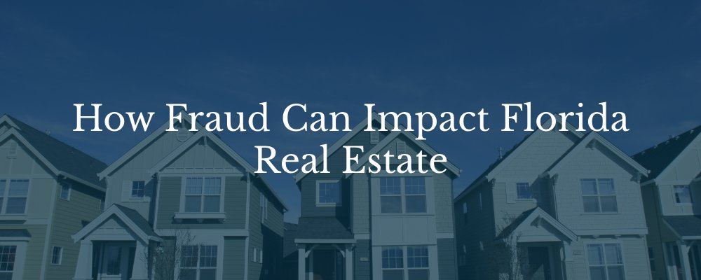 How Fraud Can Impact Florida Real Estate