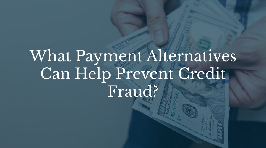 What Payment Alternatives Can Help Prevent Credit Fraud?