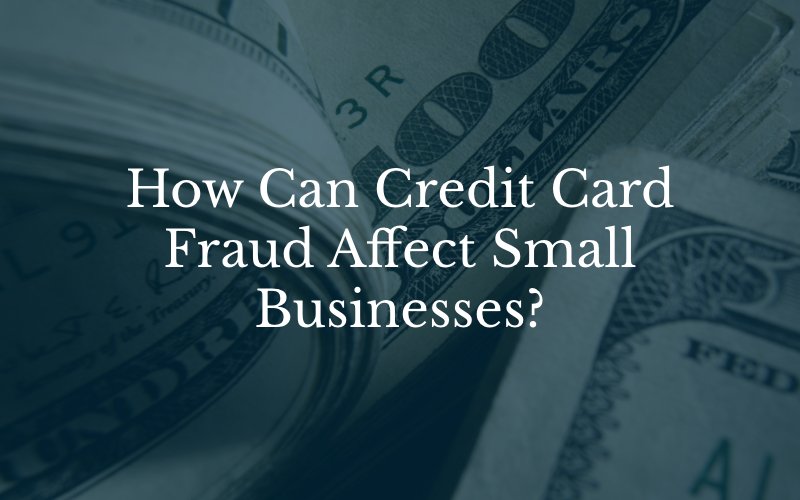 How Can Credit Card Fraud Affect Small Businesses?