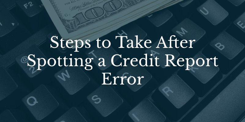 Steps to Take After Spotting a Credit Report Error