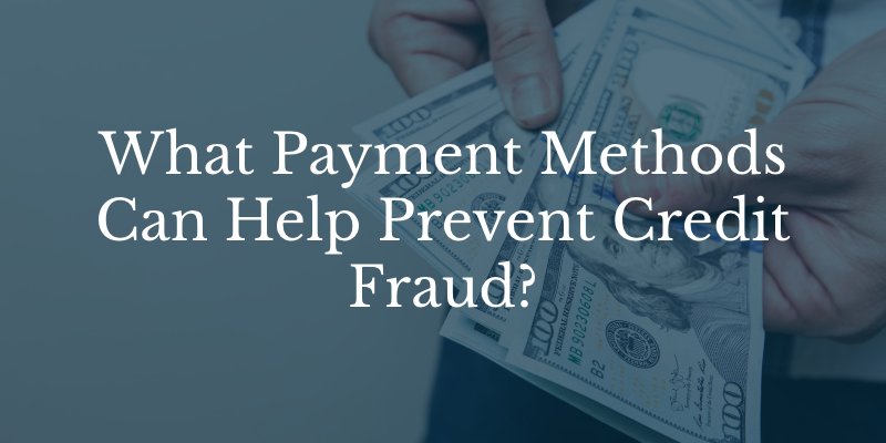 What Payment Methods Can Help Prevent Credit Fraud?