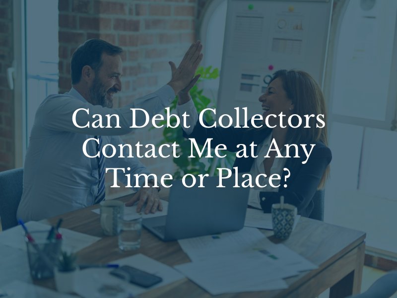 Can Debt Collectors Contact Me at Any Time or Place?