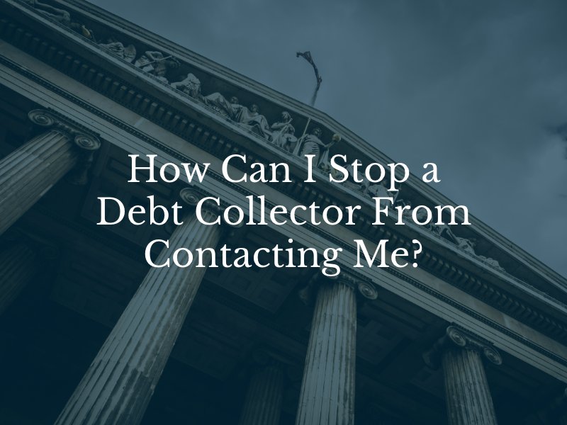 How Can I Stop a Debt Collector From Contacting Me?