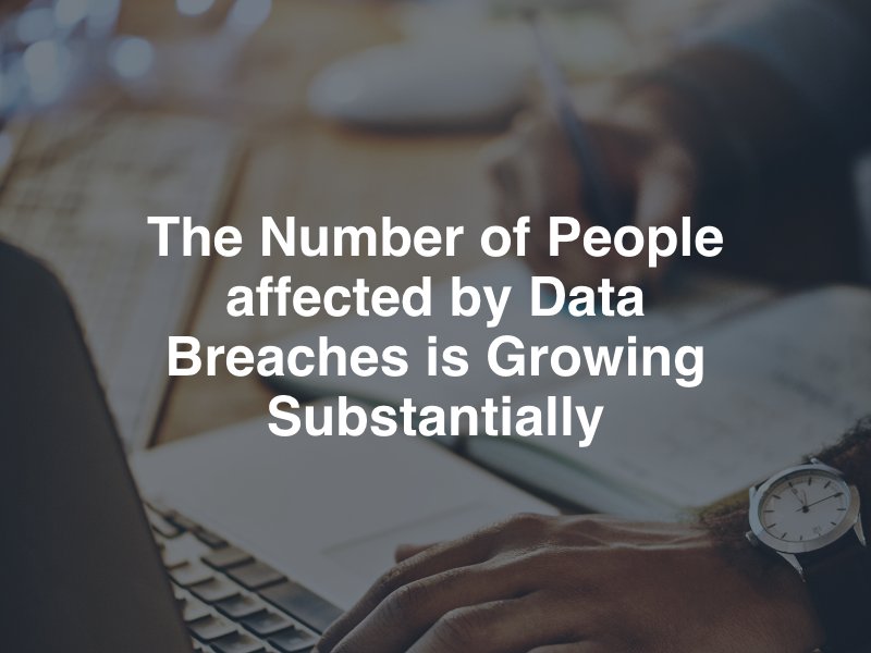 The Number of People affected by Data Breaches is Growing Substantially